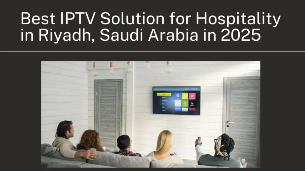 Best IPTV Solution for Hospitality in Riyadh, Saudi Arabia