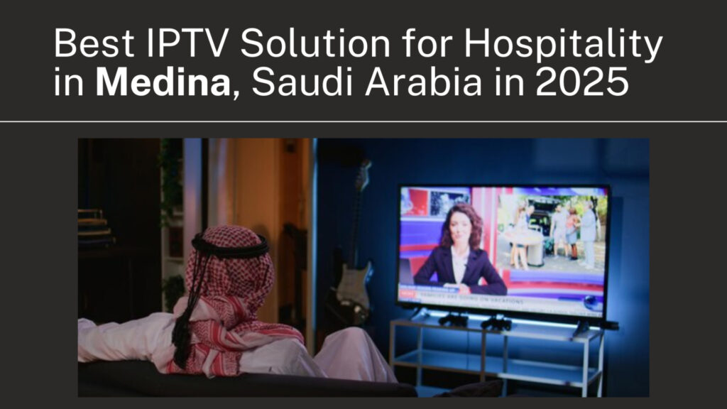 Best IPTV for Hospitality in Medina, Saudi Arabia in 2025