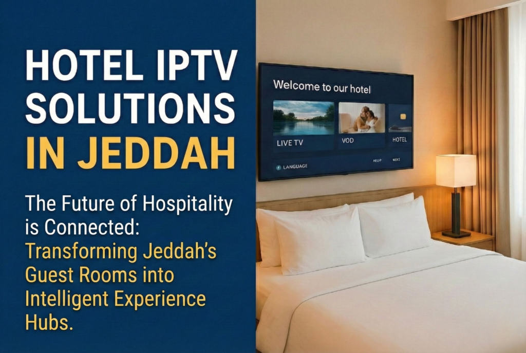 Smart Hotel IPTV Solutions in Jeddah: Elevating Guest Experience with CMT Technologies
